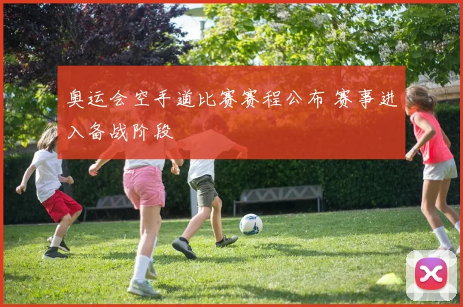 奥运会空手道比赛赛程公布 赛事进入备战阶段