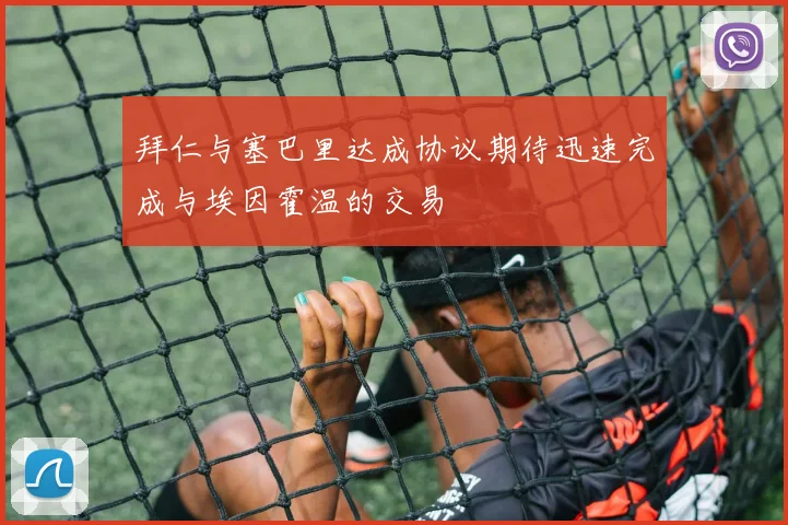 拜仁与塞巴里达成协议期待迅速完成与埃因霍温的交易
